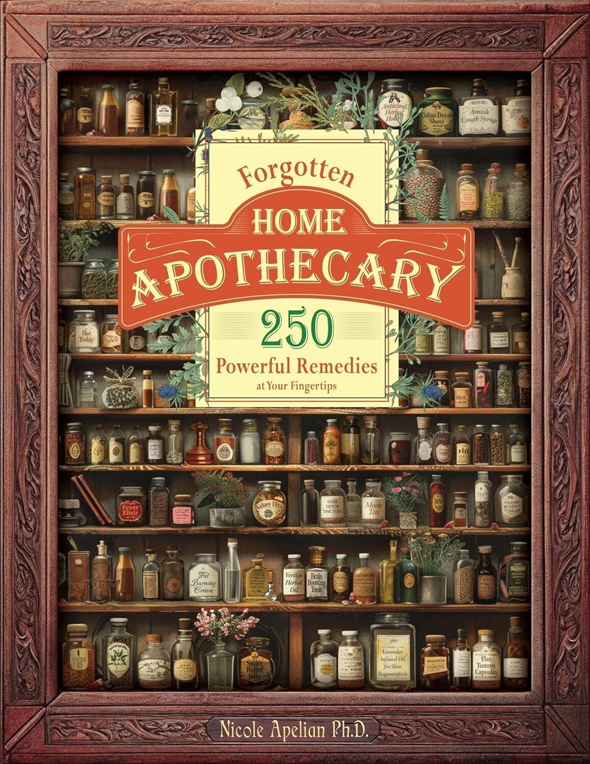 Forgotten&Hom- Apσthecary:250-Powerful Remedies By Nicole Apelian=PhD -A5 Size
